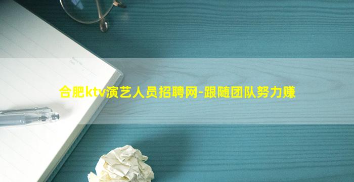 合肥ktv演艺人员招聘网-跟随团队努力赚